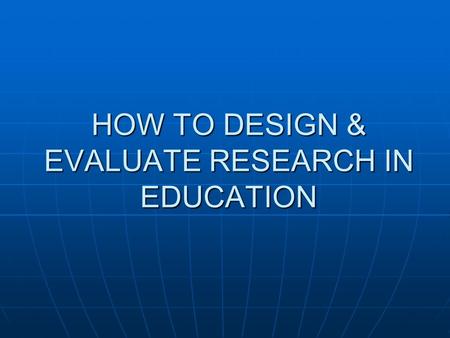 HOW TO DESIGN & EVALUATE RESEARCH IN EDUCATION. PART 1 – Introduction to Research Chapter 1 - “The Nature of Educational Research”