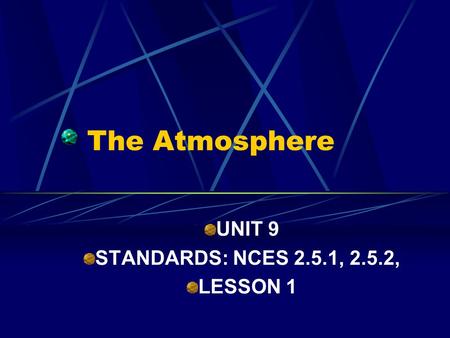 The Atmosphere UNIT 9 STANDARDS: NCES 2.5.1, 2.5.2, LESSON 1.