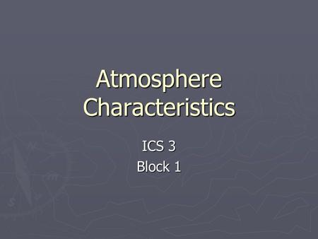 Atmosphere Characteristics ICS 3 Block 1. ► Earth Science Standards: 8a, 8c ► Vocabulary ► Ozone, troposphere, stratosphere, mesosphere, thermosphere,