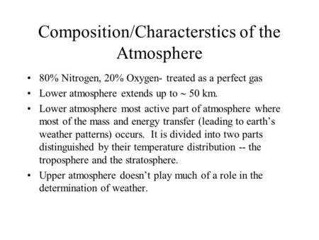 Composition/Characterstics of the Atmosphere 80% Nitrogen, 20% Oxygen- treated as a perfect gas Lower atmosphere extends up to  50 km. Lower atmosphere.