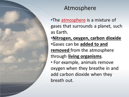 The atmosphere is a mixture of gases that surrounds a planet, such as Earth. Nitrogen, oxygen, carbon dioxide Gases can be added to and removed from the.