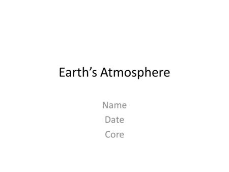 Earth’s Atmosphere Name Date Core. Definition of Atmosphere.