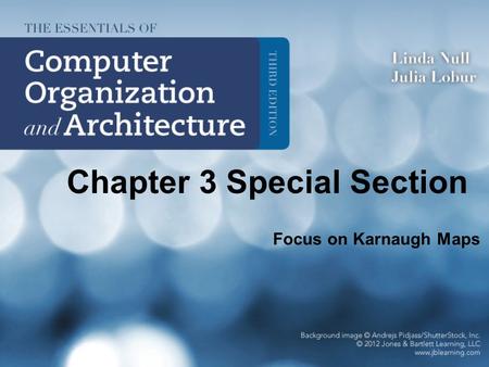 Chapter 3 Special Section Focus on Karnaugh Maps.