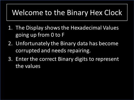 8421 Binary Hexadecimal Seven segment display 8421 Welcome to the Binary Hex Clock 1.The Display shows the Hexadecimal Values going up from 0 to F 2.Unfortunately.