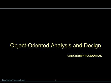 Object Oriented Analysis and Design 1 CREATED BY RUONAN RAO Object-Oriented Analysis and Design.