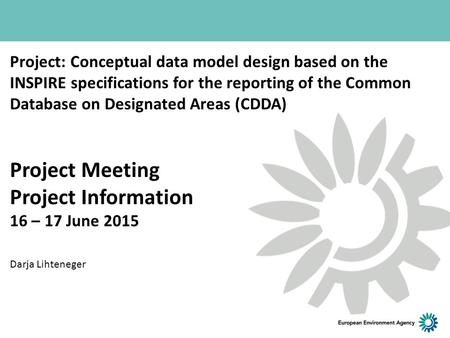 Project: Conceptual data model design based on the INSPIRE specifications for the reporting of the Common Database on Designated Areas (CDDA) Project Meeting.