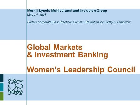 Global Markets & Investment Banking Women’s Leadership Council Merrill Lynch: Multicultural and Inclusion Group May 3 rd, 2006 Forte’s Corporate Best Practices.