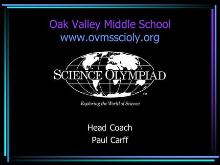 Oak Valley Middle School www.ovmsscioly.org Head Coach Paul Carff.