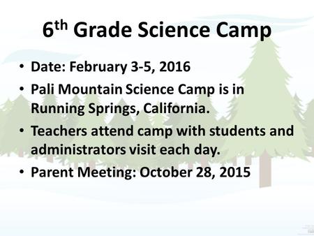 6 th Grade Science Camp Date: February 3-5, 2016 Pali Mountain Science Camp is in Running Springs, California. Teachers attend camp with students and administrators.