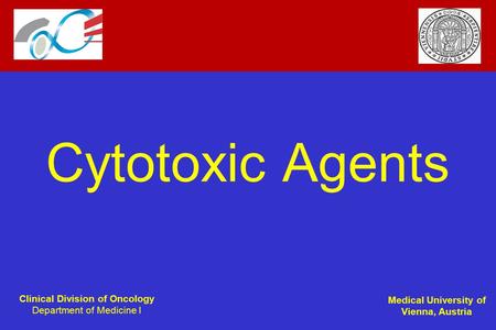Clinical Division of Oncology Department of Medicine I Medical University of Vienna, Austria Cytotoxic Agents.