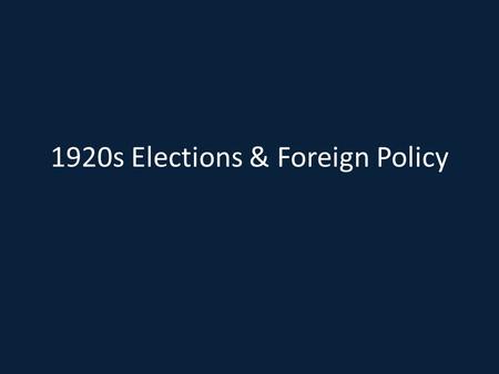 1920s Elections & Foreign Policy