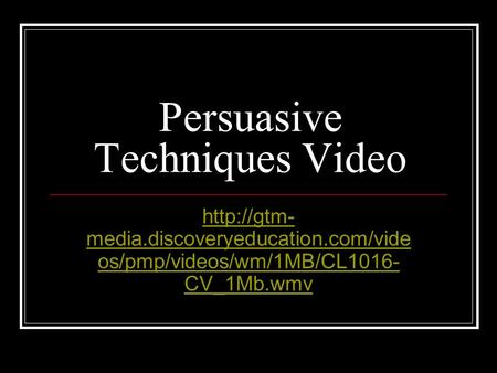 Persuasive Techniques Video  media.discoveryeducation.com/vide os/pmp/videos/wm/1MB/CL1016- CV_1Mb.wmv.