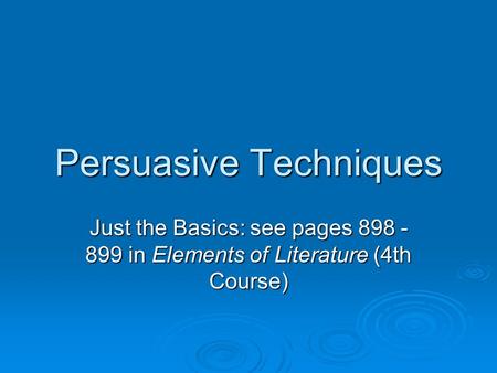Persuasive Techniques Just the Basics: see pages 898 - 899 in Elements of Literature (4th Course)