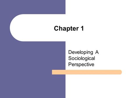 Chapter 1 Developing A Sociological Perspective. Chapter Outline What is Sociology? The Sociological Imagination Significance of Diversity The Development.
