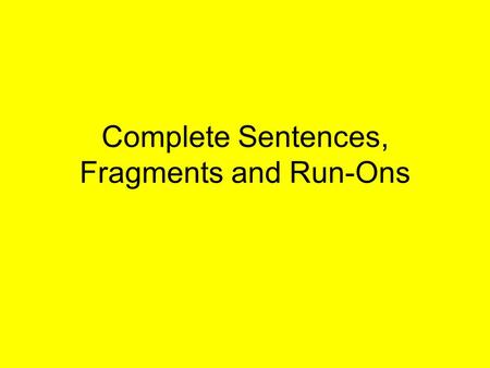 Complete Sentences, Fragments and Run-Ons