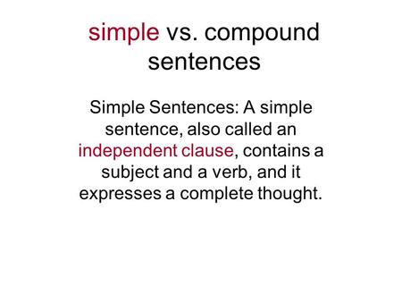 Simple vs. compound sentences Simple Sentences: A simple sentence, also called an independent clause, contains a subject and a verb, and it expresses a.