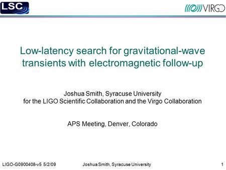 LIGO-G0900408-v5 5/2/09Joshua Smith, Syracuse University1 Low-latency search for gravitational-wave transients with electromagnetic follow-up Joshua Smith,
