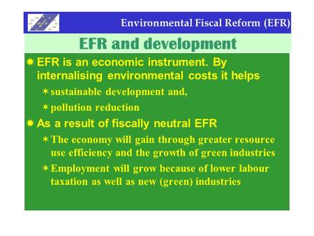 Environmental Fiscal Reform (EFR) EFR and development  EFR is an economic instrument. By internalising environmental costs it helps  sustainable development.