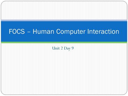 Unit 2 Day 9 FOCS – Human Computer Interaction. Journal Entry: Unit #2 Entry #8 Binary Conversion Convert the number 1 0 1 1 0 1 to decimal. Describe.