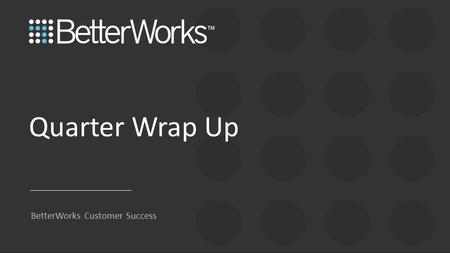 BetterWorks Customer Success