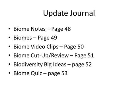 Update Journal Biome Notes – Page 48 Biomes – Page 49 Biome Video Clips – Page 50 Biome Cut-Up/Review – Page 51 Biodiversity Big Ideas – page 52 Biome.