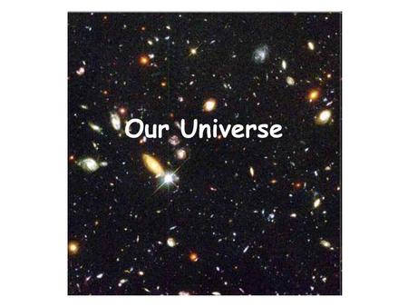 Our Universe. The universe is everything that exists including all matter and energy The universe is 13.7 billion years old. No one knows if the universe.
