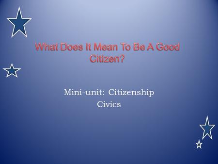 Mini-unit: Citizenship Civics. Citizen : a person who owes or pledges allegiance to a country.