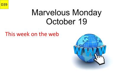 Marvelous Monday October 19 This week on the web D39.