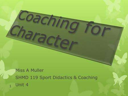 Miss A Muller SHMD 119 Sport Didactics & Coaching Unit 4 1.