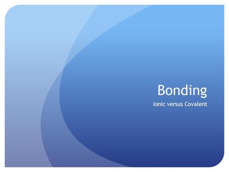 Bonding Ionic versus Covalent. Ionic Bonding What is it? Bonding between a metal and a non metal What holds the bonds together? Electrostatic attraction.