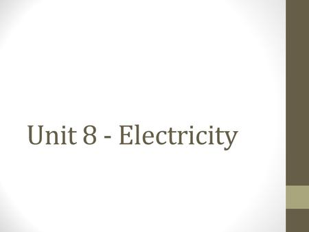Unit 8 - Electricity. Electricity Static Electricity: Electricity at rest Unequal + and - charges Electric Current: The flow of electric charge Electric.