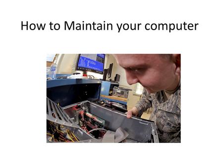 How to Maintain your computer. For many individuals a computer is a fairly significant purchase, and something they wish to find last. The easiest method.