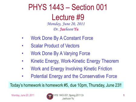 Monday, June 20, 2011PHYS 1443-001, Spring 2011 Dr. Jaehoon Yu 1 PHYS 1443 – Section 001 Lecture #9 Monday, June 20, 2011 Dr. Jaehoon Yu Work Done By A.