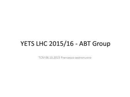 YETS LHC 2015/16 - ABT Group TCM 06.10.2015 Francesco castronuovo.