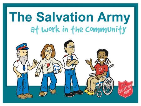 The Salvation Army. AT WORK IN THE COMMUNITY what do you know about The Salvation Army?