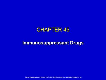 Mosby items and derived items © 2007, 2005, 2002 by Mosby, Inc., an affiliate of Elsevier Inc. CHAPTER 45 Immunosuppressant Drugs.