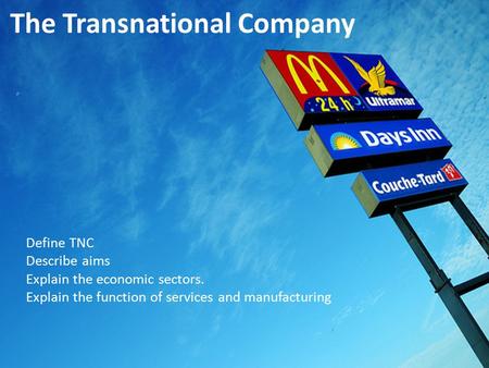 The Transnational Company Define TNC Describe aims Explain the economic sectors. Explain the function of services and manufacturing.