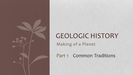 Geologic History Making of a Planet Part 1 Common Traditions.