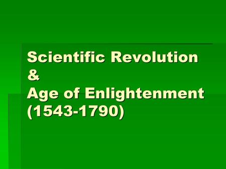 Scientific Revolution & Age of Enlightenment (1543-1790)