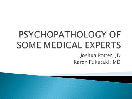 Joshua Potter, JD Karen Fukutaki, MD.  This presentation will be an attempt to explore the persistent problem of medical expert testimony and reports.