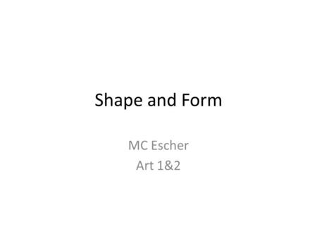 Shape and Form MC Escher Art 1&2.
