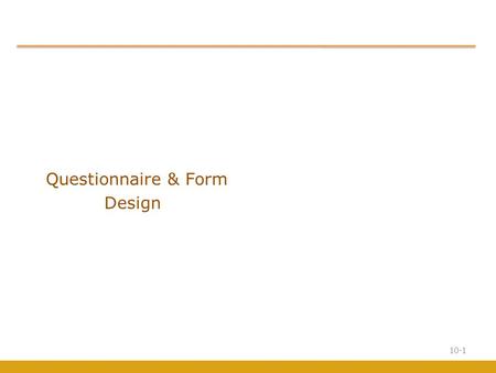 10-1 Questionnaire & Form Design. 10-2 Questionnaire Definition A questionnaire is a formalized set of questions for obtaining information from respondents.