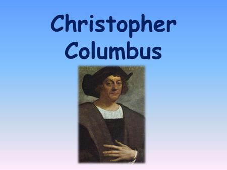 Christopher Columbus. Christopher Columbus was born in 1451. He was Italian. When he grew up he became a great explorer who sailed across the Atlantic.