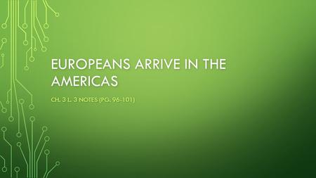 EUROPEANS ARRIVE IN THE AMERICAS CH. 3 L. 3 NOTES (PG. 96-101)