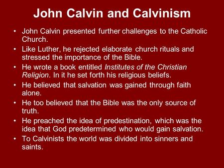 John Calvin and Calvinism John Calvin presented further challenges to the Catholic Church. Like Luther, he rejected elaborate church rituals and stressed.