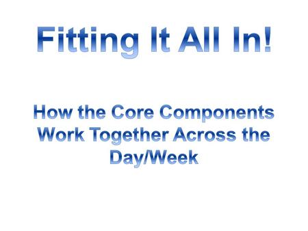How the Core Components Work Together Across the Day/Week