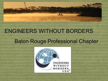 ENGINEERS WITHOUT BORDERS Baton Rouge Professional Chapter.