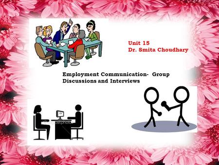 Employment Communication- Group Discussions and Interviews Unit 15 Dr. Smita Choudhary.