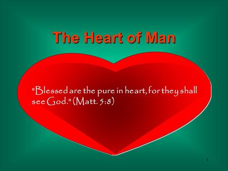 1 Blessed are the pure in heart, for they shall see God. (Matt. 5:8) The Heart of Man.