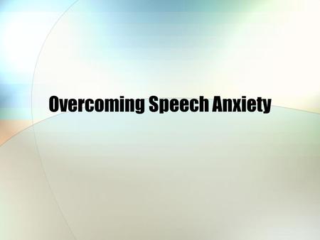 Overcoming Speech Anxiety. Some people are so afraid of getting in front of an audience, they would almost rather die than give a speech!